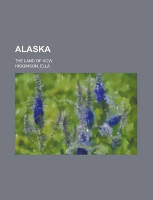 Book cover for Alaska; The Land of Now