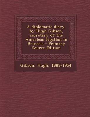 Book cover for A Diplomatic Diary, by Hugh Gibson, Secretary of the American Legation in Brussels - Primary Source Edition