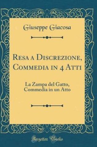 Cover of Resa a Discrezione, Commedia in 4 Atti: La Zampa del Gatto, Commedia in un Atto (Classic Reprint)