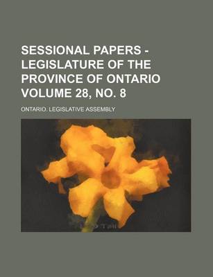 Book cover for Sessional Papers - Legislature of the Province of Ontario Volume 28, No. 8