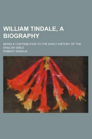 Cover of William Tindale, a Biography; Being a Contribution to the Early History of the English Bible