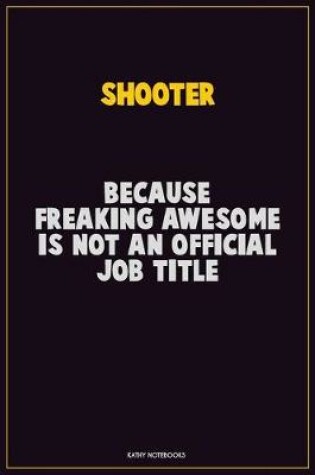 Cover of shooter, Because Freaking Awesome Is Not An Official Job Title