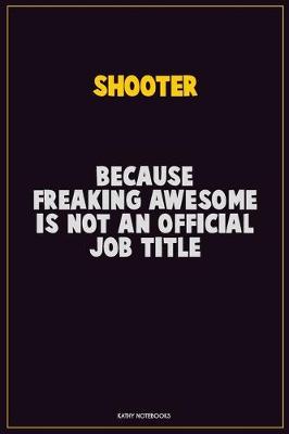 Book cover for shooter, Because Freaking Awesome Is Not An Official Job Title