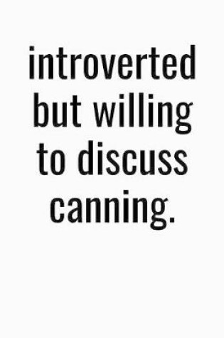 Cover of Introverted But Willing To Discuss Canning