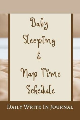 Cover of Baby Sleeping And Nap Time Schedule - Daily Write In Journal - Brown Beige Hazel Tan Caramel Sepia Coffee Chocolate