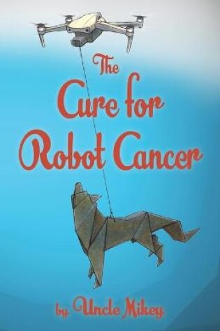 Cover of The Cure for Robot Cancer