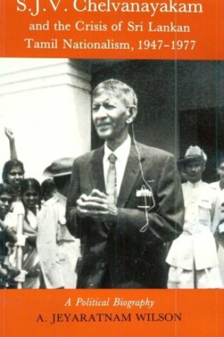 Cover of S.J.V. Chelvanayakam and the Crisis of Sri Lankan Tamil Nationalism, 1947-197 a Political Biography