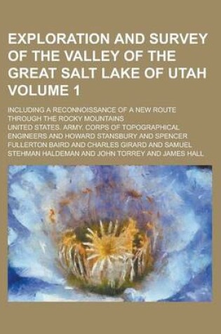 Cover of Exploration and Survey of the Valley of the Great Salt Lake of Utah; Including a Reconnoissance of a New Route Through the Rocky Mountains Volume 1