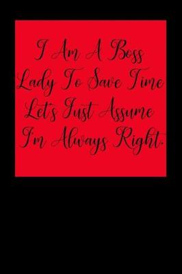 Book cover for I Am a Boss Lady to Save Time Let's Just Assume I'm Always Right.