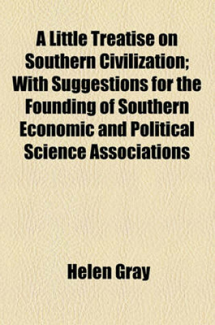 Cover of A Little Treatise on Southern Civilization; With Suggestions for the Founding of Southern Economic and Political Science Associations