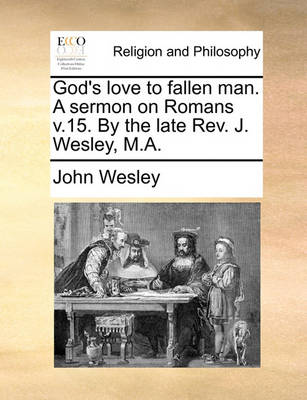 Book cover for God's love to fallen man. A sermon on Romans v.15. By the late Rev. J. Wesley, M.A.