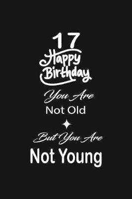 Book cover for 17 Happy birthday you are not old but you are not young