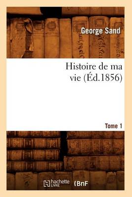 Cover of Histoire de Ma Vie. Tome 1 (Ed.1856)