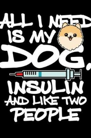 Cover of All I Need is My Dog Insulin and Like Two People