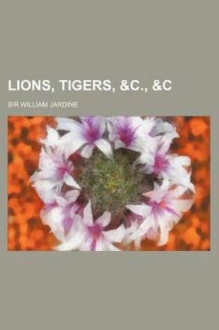 Cover of Lions, Tigers, &C., &C