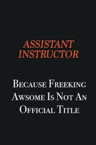 Cover of Assistant Instructor Because Freeking awsome is not an official title