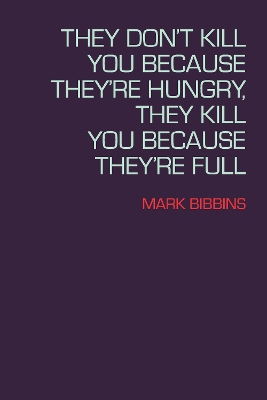 Book cover for They Don't Kill You Because They're Hungry, They Kill You Because They're Full