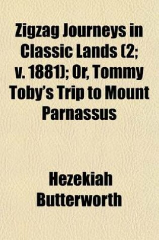 Cover of Zigzag Journeys in Classic Lands (Volume 2; V. 1881); Or, Tommy Toby's Trip to Mount Parnassus