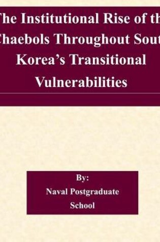 Cover of The Institutional Rise of the Chaebols Throughout South Korea's Transitional Vulnerabilities