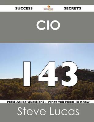 Book cover for CIO 143 Success Secrets - 143 Most Asked Questions on CIO - What You Need to Know