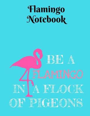 Book cover for Be a Flamingo in a Flock of Pigeons Notebook - College Ruled