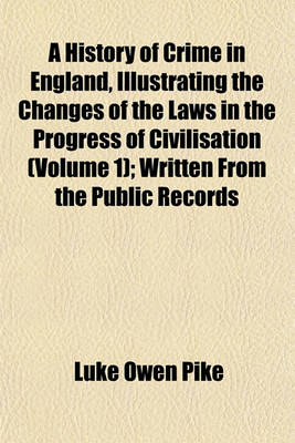 Book cover for A History of Crime in England, Illustrating the Changes of the Laws in the Progress of Civilisation (Volume 1); Written from the Public Records