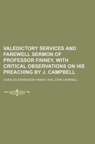 Cover of Valedictory Services and Farewell Sermon of Professor Finney, with Critical Observations on His Preaching by J. Campbell