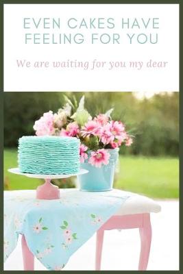 Book cover for Even cakes have feeling for you we are waiting for you my dear