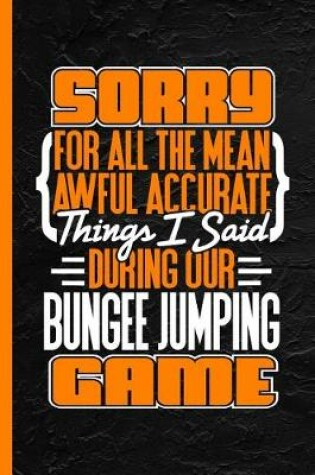 Cover of Sorry for All the Mean Awful Accurate Things Said During Our Bungee Jumping Game