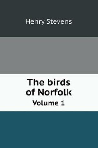 Cover of The birds of Norfolk Volume 1