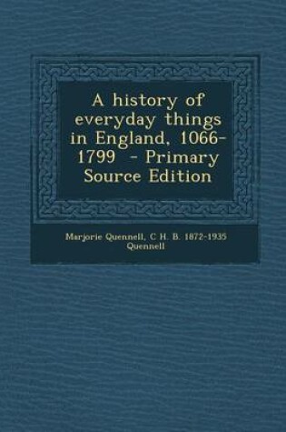 Cover of A History of Everyday Things in England, 1066-1799 - Primary Source Edition