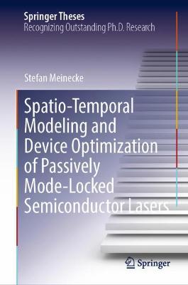 Cover of Spatio-Temporal Modeling and Device Optimization of Passively Mode-Locked Semiconductor Lasers