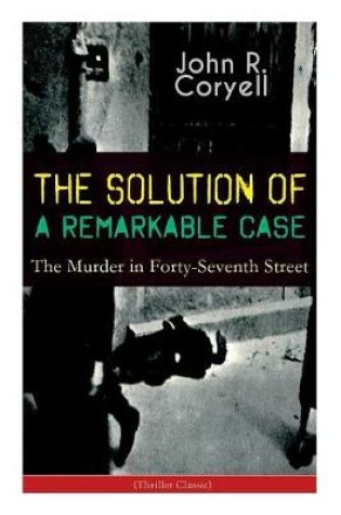 Cover of THE SOLUTION OF A REMARKABLE CASE - The Murder in Forty-Seventh Street (Thriller Classic)