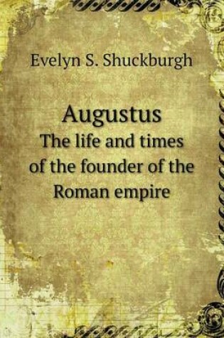 Cover of Augustus The life and times of the founder of the Roman empire