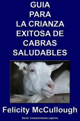 Cover of Guia para la crianza exitosa de cabras saludables