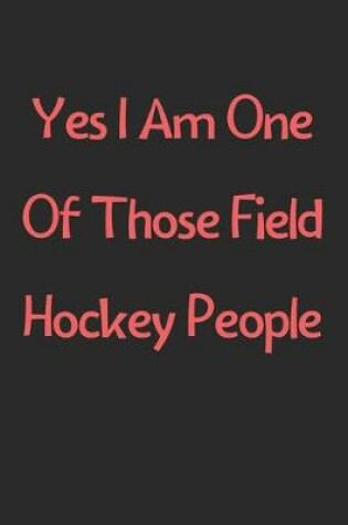 Cover of Yes I Am One Of Those Field Hockey People