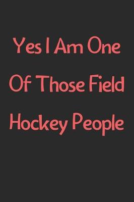 Book cover for Yes I Am One Of Those Field Hockey People