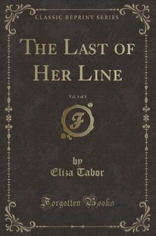 Cover of The Last of Her Line, Vol. 3 of 3 (Classic Reprint)