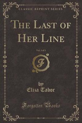 Book cover for The Last of Her Line, Vol. 3 of 3 (Classic Reprint)