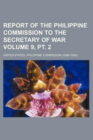 Cover of Report of the Philippine Commission to the Secretary of War Volume 9, PT. 2