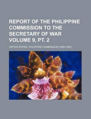 Book cover for Report of the Philippine Commission to the Secretary of War Volume 9, PT. 2