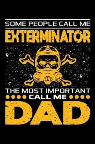 Cover of Some People Call Me Exterminator The Most Important Call Me Dad