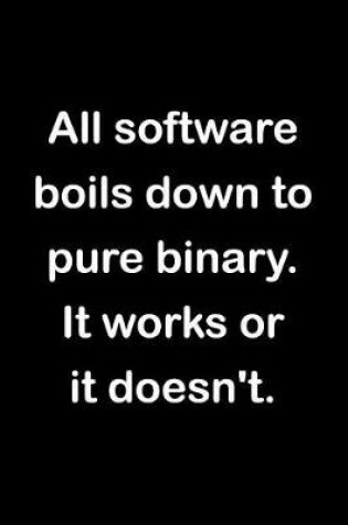 Cover of All Software Boils Down to Pure Binary. It Works or It Doesn't