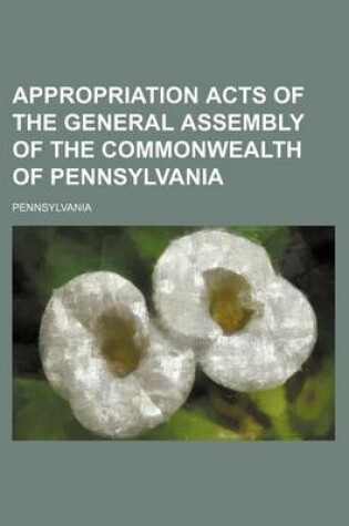 Cover of Appropriation Acts of the General Assembly of the Commonwealth of Pennsylvania