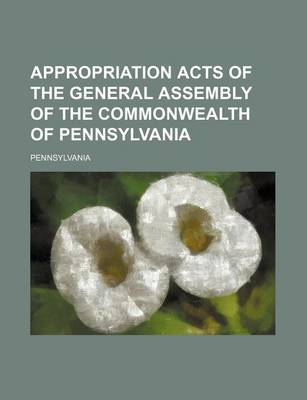 Book cover for Appropriation Acts of the General Assembly of the Commonwealth of Pennsylvania