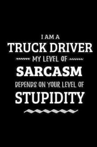 Cover of Truck Driver - My Level of Sarcasm Depends On Your Level of Stupidity