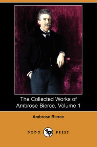 Cover of The Collected Works of Ambrose Bierce, Volume 1 (Dodo Press)
