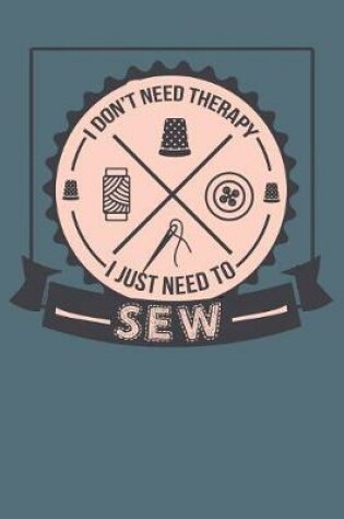 Cover of I Don't Need Therapy I Just Need To Sew