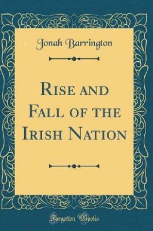 Cover of Rise and Fall of the Irish Nation (Classic Reprint)