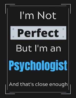 Book cover for I'm Not Perfect But I'm an psychologist And that's close enough
